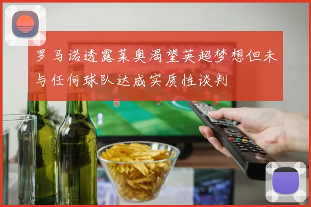 罗马诺透露莱奥渴望英超梦想但未与任何球队达成实质性谈判